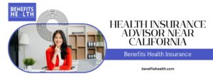 Finding the Right Health Insurance Advisor Near California: A Complete Guide for 2026