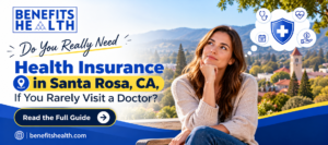 Do You Really Need Health Insurance in Santa Rosa, CA, If You Rarely Visit a Doctor?